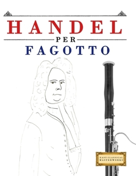 Handel per Fagotto: 10 Pezzi Facili per Fagotto Libro per Principianti (Italian Edition)