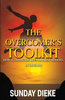 Paperback The Overcomer's Toolkit: How To Navigate Life's Darkest Seasons In Triumph Book