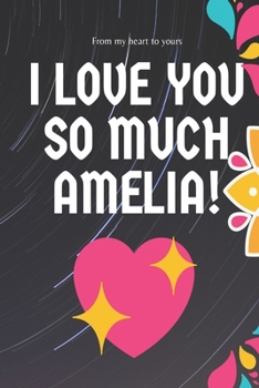 I love you so much Amelia Notebook Gift For Women and Girls: Lined Notebook / Journal Gift, 120 Pages, 6x9, Soft Cover, Matte Finish