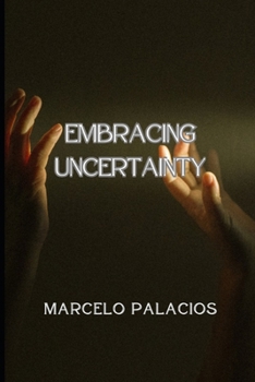 Embracing Uncertainty: A Guide to Embracing Uncertainty: Transform Fear into Fuel for Personal Growth and Resilience