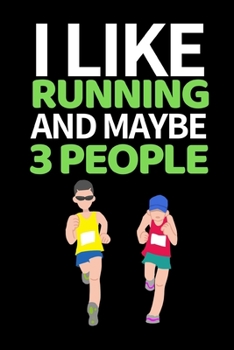 I Like Running And Maybe 3 People: Funny Running Lovers Notebook/Journal (6” X 9”) Unique Runner Gift Ideas For Christmas Or Birthday