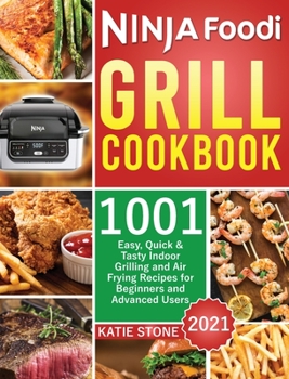 Hardcover Ninja Foodi Grill Cookbook 2021: 1001 Easy, Quick & Tasty Indoor Grilling and Air Frying Recipes for Beginners and Advanced Users Book