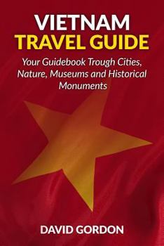 Paperback Vietnam Travel Guide - Your Guidebook Trough Cities, Nature, Museums and Histori: A guidebook on Vietnam travel - Things you can do in Vietnam Book