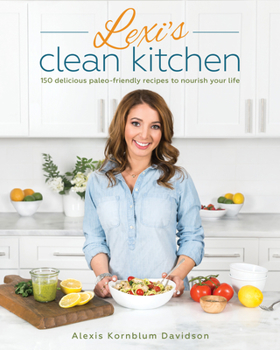 Paperback Lexi's Clean Kitchen: 150 Delicious Paleo-Friendly Recipes to Nourish Your Life Book