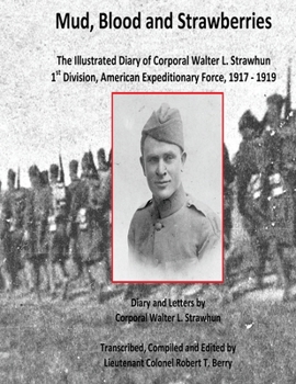 Paperback Mud, Blood and Strawberries: The Illustrated Diary of Corporal Walter L. Strawhun, 1st Division, American Expeditionary Book
