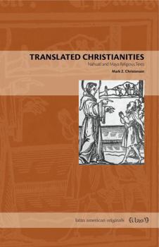 Paperback Translated Christianities: Nahuatl and Maya Religious Texts Book