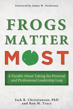 Paperback Frogs Matter Most: A Parable about Taking the Personal and Professional Leadership Leap Book