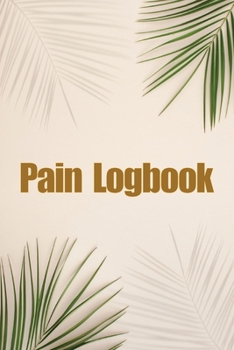 Pain Logbook: Elegant ans Simple to Use Tracker To Keep Record Of Date, Energy, Activity, Sleep, Pain Level/Area, Meals, Time, Sympt