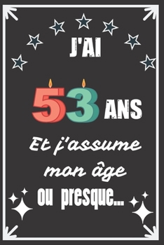 J'ai 53 ans et j'assume mon �ge ou presque: Excellente id�e de Cadeau D'Anniversaire assez originale Pour Femme, Pour Homme - D�marquez-vous avec ce cadeau sympa Pour Souhaiter Un joyeux Anniversaire 