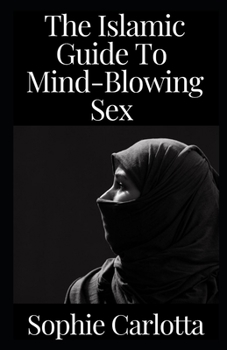 Paperback The Islamic Guide To Mind-Blowing Sex: A Halal Guide Book