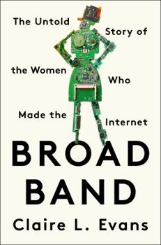 Hardcover Broad Band: The Untold Story of the Women Who Made the Internet Book