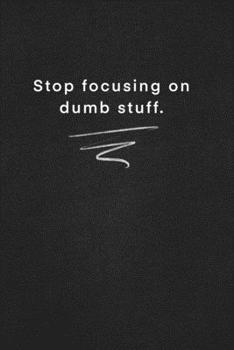 Paperback stop focusing on dumb stuff.: Quote on Blackboard Notebook / Journal Gift / Doted, numbred, 120 Pages, 6x9, Soft Cover, Matte Finish Book