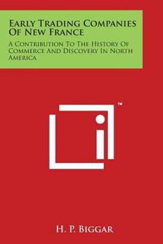 Paperback Early Trading Companies of New France: A Contribution to the History of Commerce and Discovery in North America Book