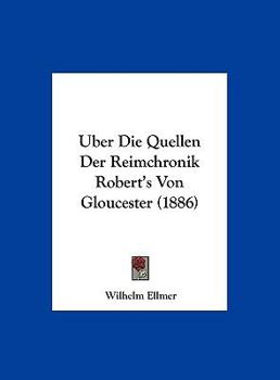 Hardcover Uber Die Quellen Der Reimchronik Robert's Von Gloucester (1886) [German] Book