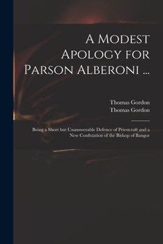 A Modest Apology for Parson Alberoni, Governor to King Philip, a Minor, and Universal Curate of the Whole Spanish Monarchy: The Whole Being a Short ... of the Bishop of Bangor
