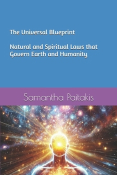 The Universal Blueprint: Natural and Spiritual Laws that Govern Earth and Humanity