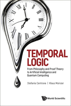 Hardcover Temporal Logic: From Philosophy and Proof Theory to Artificial Intelligence and Quantum Computing Book