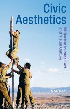 Hardcover Civic Aesthetics: Militarism, Israeli Art and Visual Culture Book