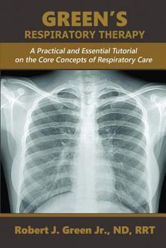 Paperback Green's Respiratory Therapy: A Practical and Essential Tutorial on the Core Concepts of Respiratory Care Book