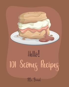 Paperback Hello! 101 Scones Recipes: Best Scones Cookbook Ever For Beginners [Simply Scones Cookbook, Whole Grain Bread Cookbook, Peach Recipe Book, Chocol Book