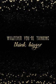 Paperback Whatever You're Thinking Think Bigger: Notebook with Inspirational Quotes Inside College Ruled Lines Book