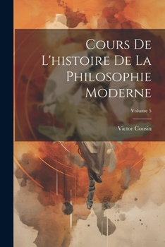Paperback Cours De L'histoire De La Philosophie Moderne; Volume 5 [French] Book