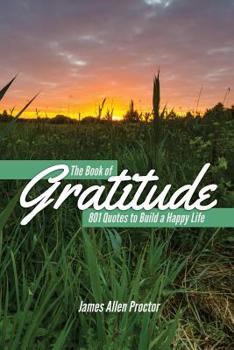 Paperback The Book of GRATITUDE: 801 Quotes to Build a Happier Life Book