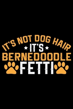 It's Not Dog Hair It's Bernedoodle Fetti: Cool Bernedoodle Dog Journal Notebook - Bernedoodle Puppy Lover Gifts – Funny Bernedoodle Dog Notebook - Bernedoodle Owner Gifts. 6 x 9 in 120 pages