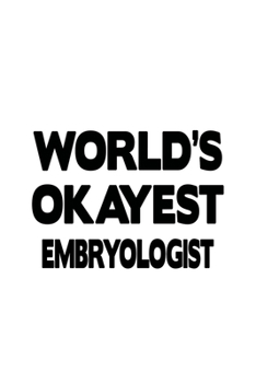 Paperback World's Okayest Embryologist: Unique Embryologist Notebook, Embryo Worker Journal Gift, Diary, Doodle Gift or Notebook - 6 x 9 Compact Size, 109 Bla Book