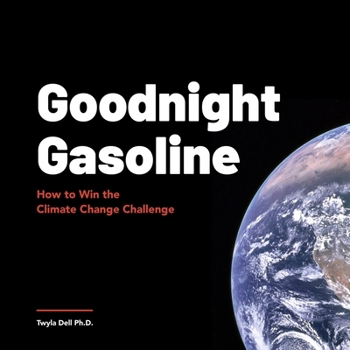 Paperback Goodnight Gasoline: How to Win the Climate Change Challenge Book