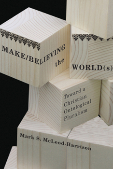 Hardcover Make/Believing the World(s): Toward a Christian Ontological Pluralism Book