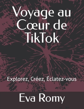 Paperback Voyage au Coeur de TikTok: Explorez, Créez, Éclatez-vous [French] Book