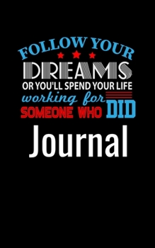 Paperback Follow Your Dreams: Journal: Or Spend Your Life Working for Someone Who Did Book