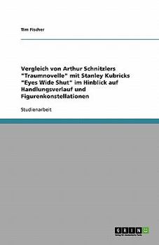 Paperback Arthur Schnitzlers "Traumnovelle" und Stanley Kubricks "Eyes Wide Shut". Vergleich im Hinblick auf Handlungsverlauf und Figurenkonstellationen [German] Book