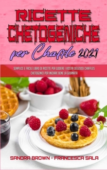 Hardcover Ricette Chetogeniche per Chaffle 2021: Semplice E Facile Libro di Ricette Per Godere I Vostri Deliziosi Chaffles Chetogenici Per Iniziare Bene La Gior [Italian] Book