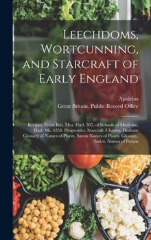 Leechdoms, Wortcunning, and Starcraft of Early England: Recipes, from Brit. Mus. Harl. 585. of Schools of Medicine, Harl. Ms. 6258. Prognostics. ... Index. Names of Person