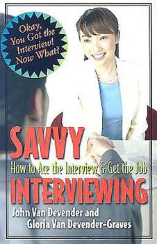 Paperback Savvy Interviewing: How to Ace the Interview & Get the Job Book