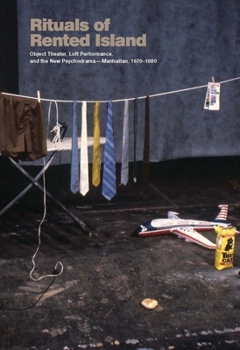 Paperback Rituals of Rented Island: Object Theater, Loft Performance, and the New Psychodrama--Manhattan, 1970-1980 Book