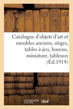 Paperback Catalogue d'Objets d'Art Et Meubles Anciens, Sièges, Tables À Jeu, Bureau, Miniature, Tableaux: Pastels, Bronze, Pendule, Fers Forgés, Sculptures En B [French] Book