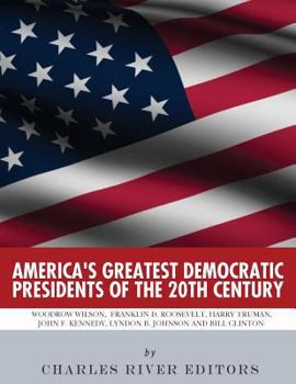 Paperback America's Greatest Democratic Presidents of the 20th Century: Woodrow Wilson, Franklin D. Roosevelt, Harry Truman, John F. Kennedy, Lyndon B. Johnson Book