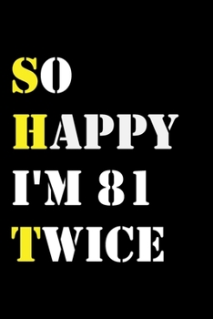So Happy I'm 81 Twice: Funny 162Year Old Gift Journal / Hilarious Gag 162 Birthday Notebook: So Happy I'm 81 Twice:Lined Notebook / Journal Gift, 120 Pages, 6x9, Soft Cover, Matte Finish