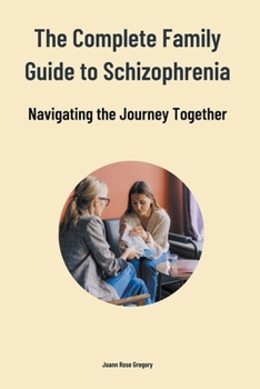 Paperback The Complete Family Guide to Schizophrenia: Navigating the Journey Together Book