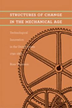 Structures of Change in the Mechanical Age: Technological Innovation in the United States, 1790–1865 - Book  of the Johns Hopkins Studies in the History of Technology