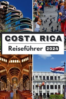 Paperback Costa Rica Reiseführer 2024: Costa Rica 2024 Eine Reise durch tropische Glückseligkeit - Ihr ultimativer Leitfaden für Abenteuer, Kultur und unverg [German] Book