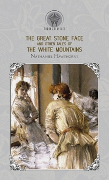 The Great Stone Face, and Other Tales of the White Mountains (Throne Classics)