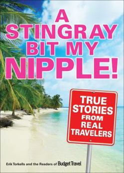 Paperback A Stingray Bit My Nipple!: True Stories from Real Travelers Book
