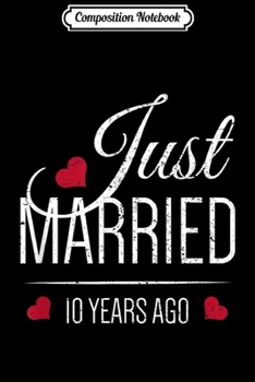 Composition Notebook: 10th Wedding Anniversary - Just Married 10 Years Ago Journal/Notebook Blank Lined Ruled 6x9 100 Pages