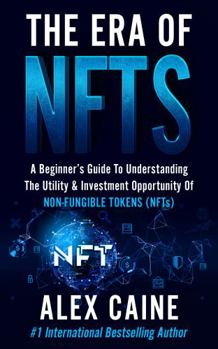 Paperback The Era of NFTs: A Beginner’s Guide To Understanding The Utility & Investment Opportunity Of Non-Fungible Tokens (NFTs) (New Frontier Investing For Beginners) Book
