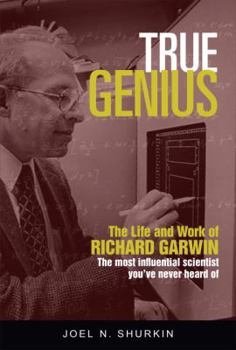 Hardcover True Genius: The Life and Work of Richard Garwin, the Most Influential Scientist You've Never Heard of Book