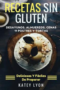 Paperback Recetas Sin Gluten: 41 Recetas Deliciosas y Faciles de Preparar Sin Gluten. Desayunos, Almuerzos, Cenas y 11 Postres y Tortas [Spanish] Book